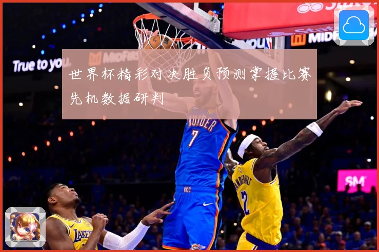 世界杯精彩对决胜负预测掌握比赛先机数据研判
