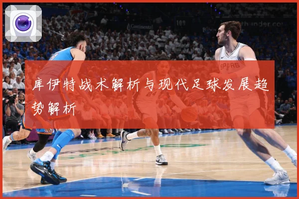 库伊特战术解析与现代足球发展趋势解析