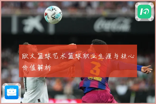 欧文篮球艺术篮球职业生涯与核心价值解析