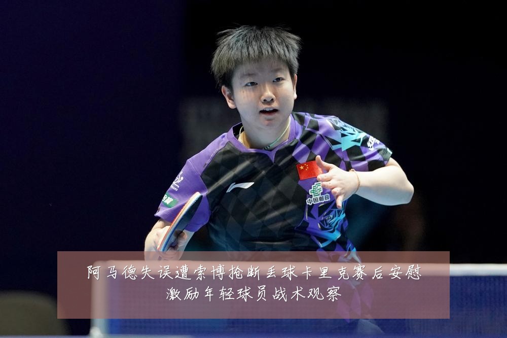 阿马德失误遭索博抢断丢球卡里克赛后安慰激励年轻球员战术观察