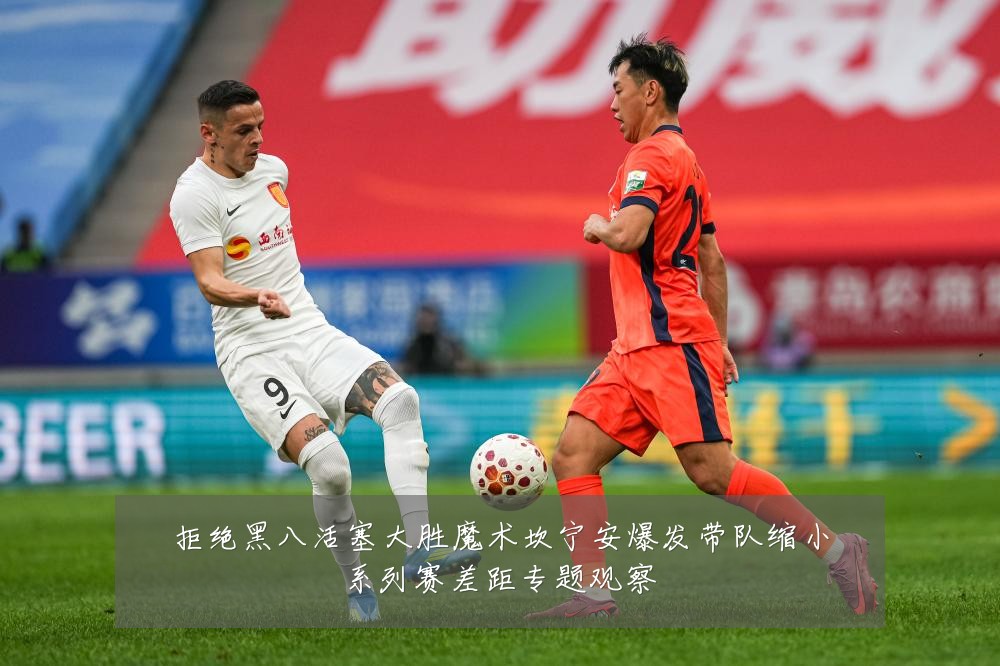 拒绝黑八活塞大胜魔术坎宁安爆发带队缩小系列赛差距专题观察